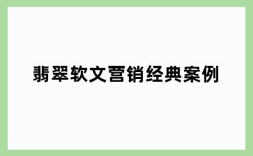 翡翠软文营销经典案例