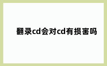 翻录cd会对cd有损害吗