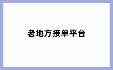 老地方接单平台