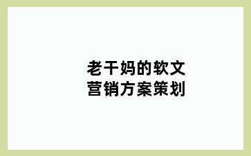 老干妈的软文营销方案策划