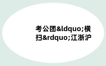 考公团“横扫”江浙沪
