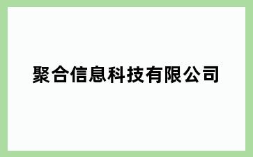 聚合信息科技有限公司