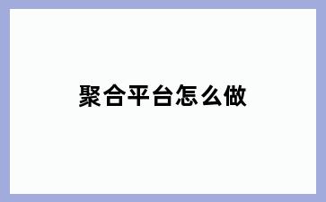 聚合平台怎么做