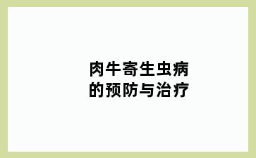 肉牛寄生虫病的预防与治疗
