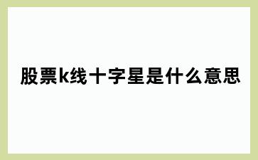股票k线十字星是什么意思