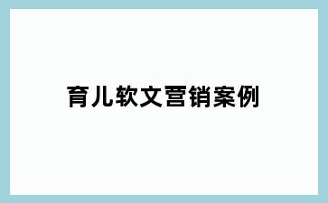 育儿软文营销案例