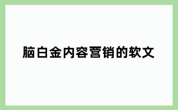 脑白金内容营销的软文