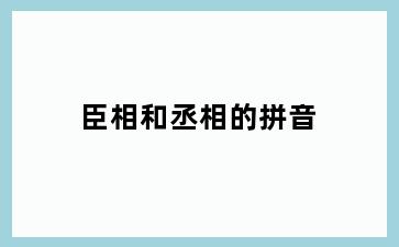 臣相和丞相的拼音