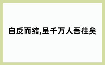 自反而缩,虽千万人吾往矣