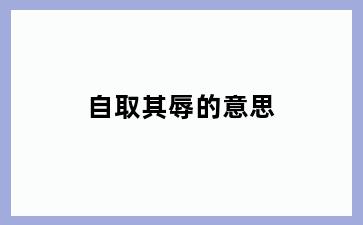 自取其辱的意思