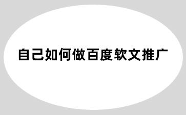 自己如何做百度软文推广