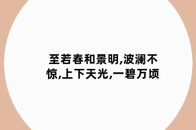 至若春和景明,波澜不惊,上下天光,一碧万顷