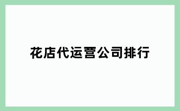 花店代运营公司排行