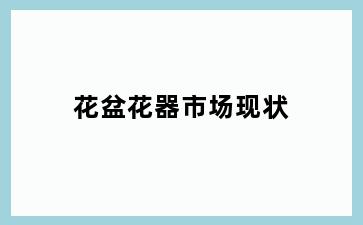 花盆花器市场现状