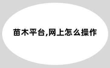 苗木平台,网上怎么操作