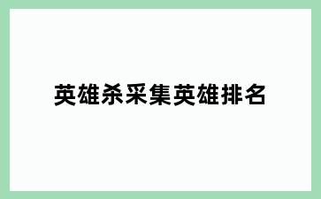 英雄杀采集英雄排名