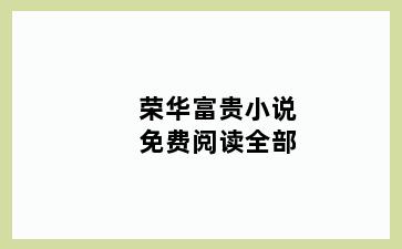 荣华富贵小说免费阅读全部