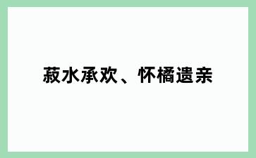 菽水承欢、怀橘遗亲