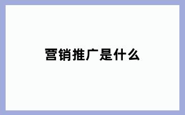 营销推广是什么