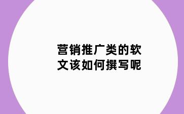 营销推广类的软文该如何撰写呢