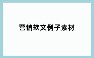 营销软文例子素材