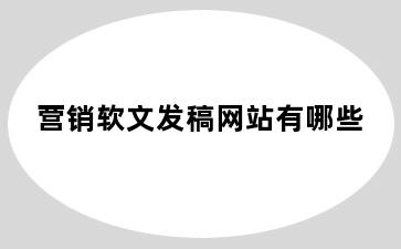 营销软文发稿网站有哪些