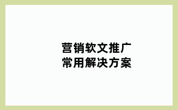 营销软文推广常用解决方案