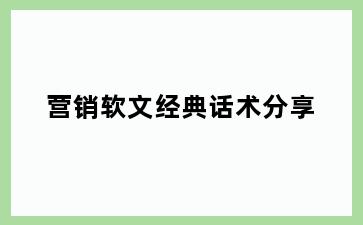 营销软文经典话术分享