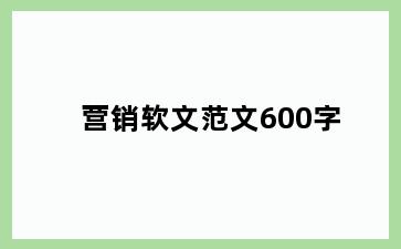 营销软文范文600字