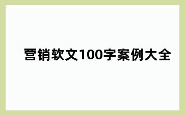 营销软文100字案例大全