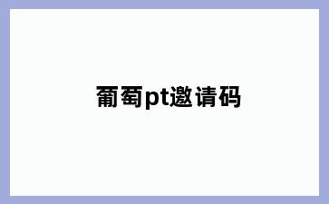 葡萄pt邀请码