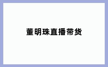 董明珠直播带货