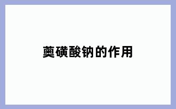 薁磺酸钠的作用