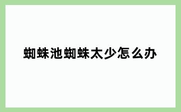 蜘蛛池蜘蛛太少怎么办
