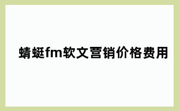 蜻蜓fm软文营销价格费用