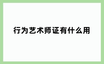 行为艺术师证有什么用