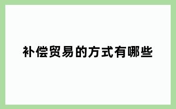 补偿贸易的方式有哪些