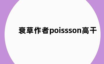 衰草作者poissson高干