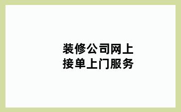 装修公司网上接单上门服务