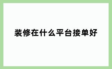 装修在什么平台接单好