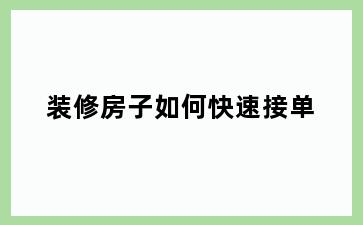 装修房子如何快速接单