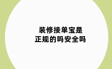 装修接单宝是正规的吗安全吗