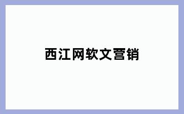 西江网软文营销