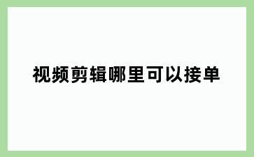 视频剪辑哪里可以接单