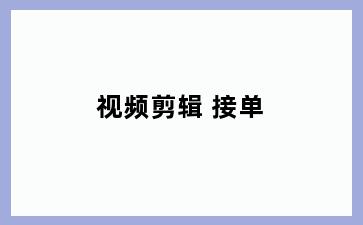 视频剪辑 接单