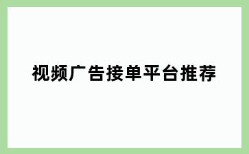 视频广告接单平台推荐