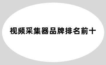 视频采集器品牌排名前十