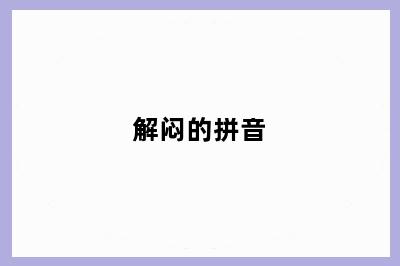 解闷的拼音
