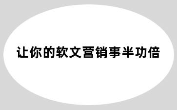 让你的软文营销事半功倍