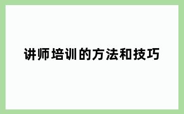 讲师培训的方法和技巧